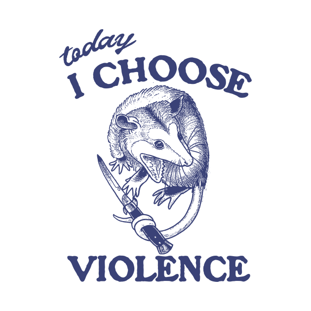 Today I Choose Violence Possum Opossum by Justin green