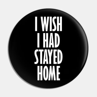 I Wish I Had Stayed At Home Pin