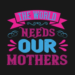 The World Needs Our Mothers T-Shirt