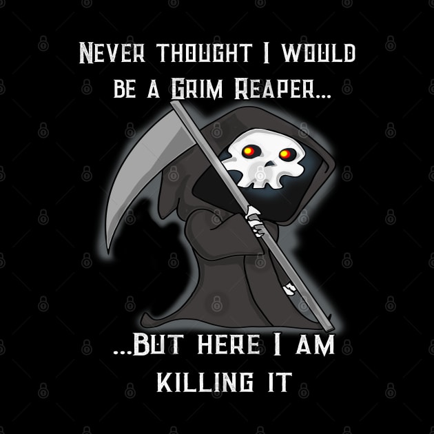 Funny Grim Reaper Here I Am Killing It by threadshark