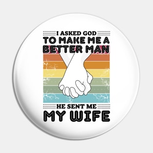 I asked god to make me a better man he sent me my wife Pin