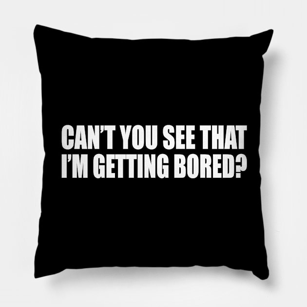 Can’t you see that I’m getting bored Pillow by D1FF3R3NT