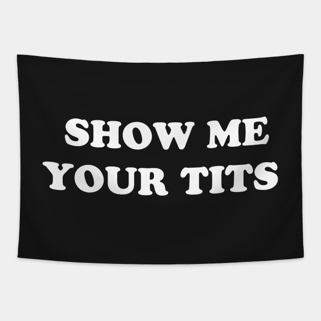 Show Me Your Tits Tits Tapestry Teepublic