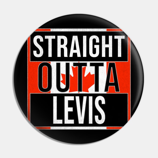 Straight Outta Levis - Gift for Canadian From Levis Quebec Pin by Country Flags