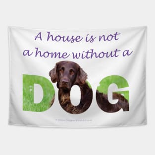 A house is not a home without a dog - Flatcoat oil painting wordart Tapestry