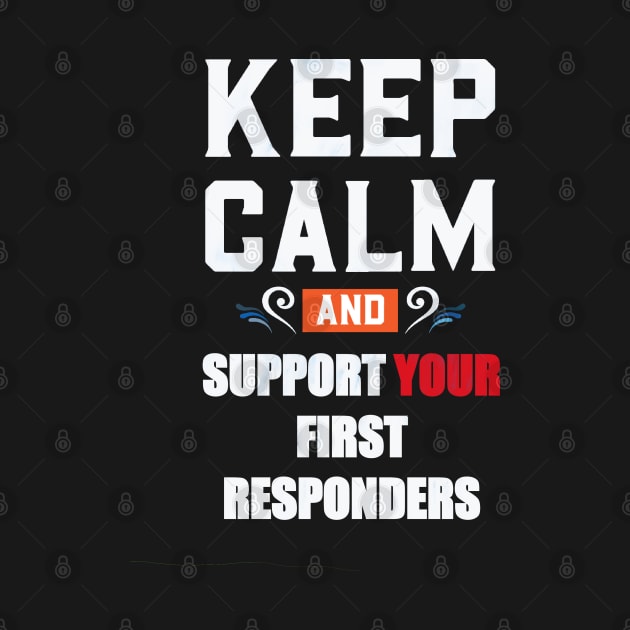 KEEP CALM AND SUPPORT YOUR FIRST RESPONDERS by sailorsam1805