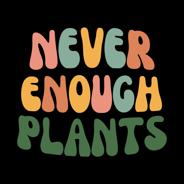 Never Enough Plants-Plant Mom by Haministic Harmony