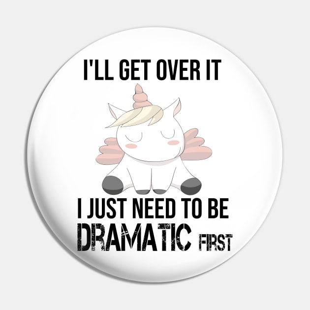 Unicorn I'll get over it just gotta be dramatic first T-Shirt Pin by mo designs 95