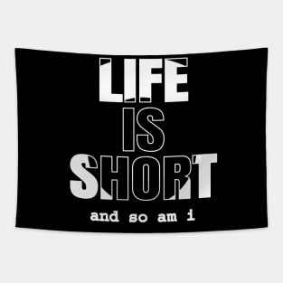 Life is Short And So Am I, A Funny Gift Idea For Family And Friends Tapestry