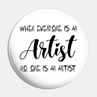 When everyone is an artist, no one is an artist Pin
