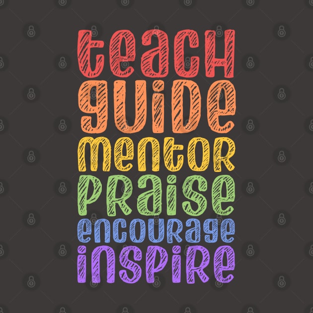 To be a teacher: Teach, guide, mentor, praise, encourage, inspire (bright rainbow chalk look letters) by Ofeefee