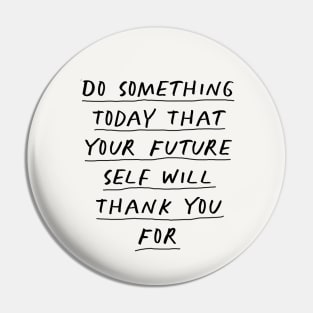 Do Something Today That Your Future Self Will Thank You For Pin