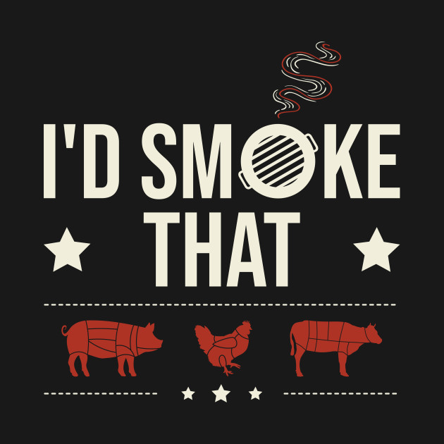 Disover I'd Smoke That - Meat Smoking - T-Shirt