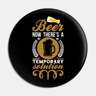 Beer Now There's A Temporary Solution T Shirt For Women Men Pin