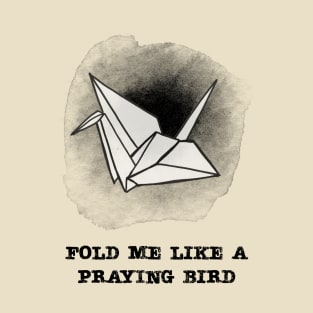 Fold Me Like a Praying Bird T-Shirt