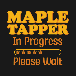 Maple Tapper In Progress Please Wait Maple Leaf Syrup T-Shirt