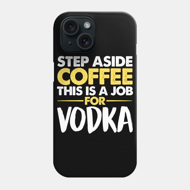 Step Aside Coffee This Is A Job For Vodka Phone Case by fromherotozero