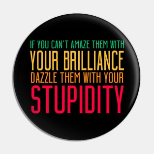 If You Can't Amaze Them With Your Brilliance Dazzle Them With Your Stupidity Pin