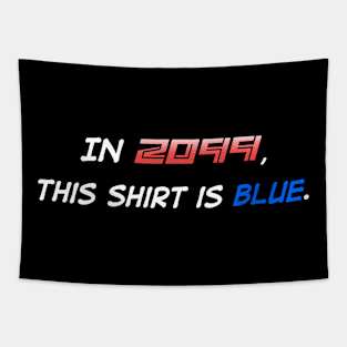 In 2099... This Shirt Is Blue!!! Tapestry