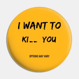 I want to ki** you ! Pin