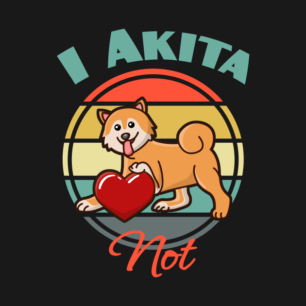 I Akita Inu Not Dog puppy Lover Cute Mothers Day by Meteor77