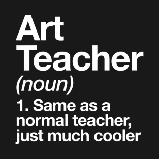 Art Teacher Meaning Definition Funny Teaching Art Gift T-Shirt