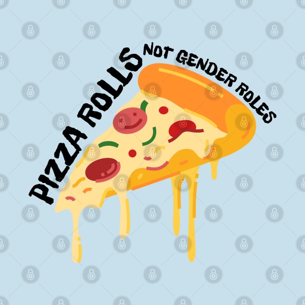 Pizza Rolls Not Gender Roles - Funny Pizza by Magnificent Butterfly