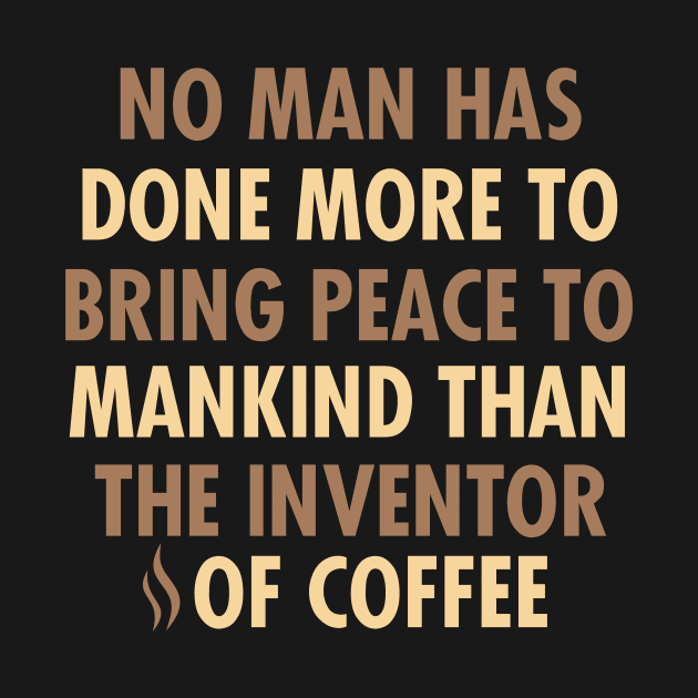 No Man Has Done More To Bring Peace To Mankind Than The Inventor Of Coffee by VintageArtwork