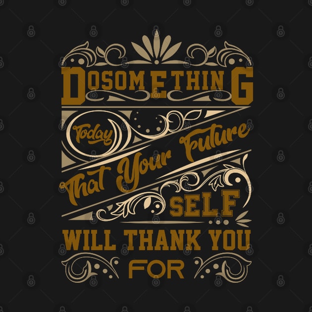 Do something today that your future self will thank you by Graficof