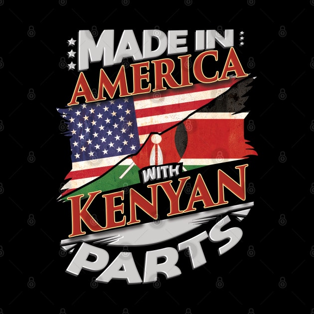 Made In America With Kenyan Parts - Gift for Kenyan From Kenya by Country Flags