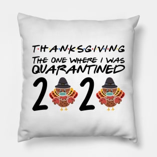 ThanksGiving Day 2020 The One Where I Was Quarantined Pillow