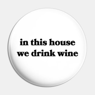 In This House We Drink Wine Pin