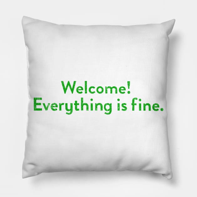 Welcome! Everything Is Fine (Variant) Pillow by huckblade