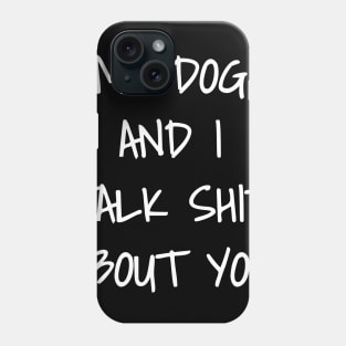 My Dog And I Talk Shit About You Phone Case