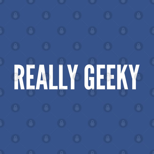 Really Geeky - Funny Slogan Joke Statement by sillyslogans