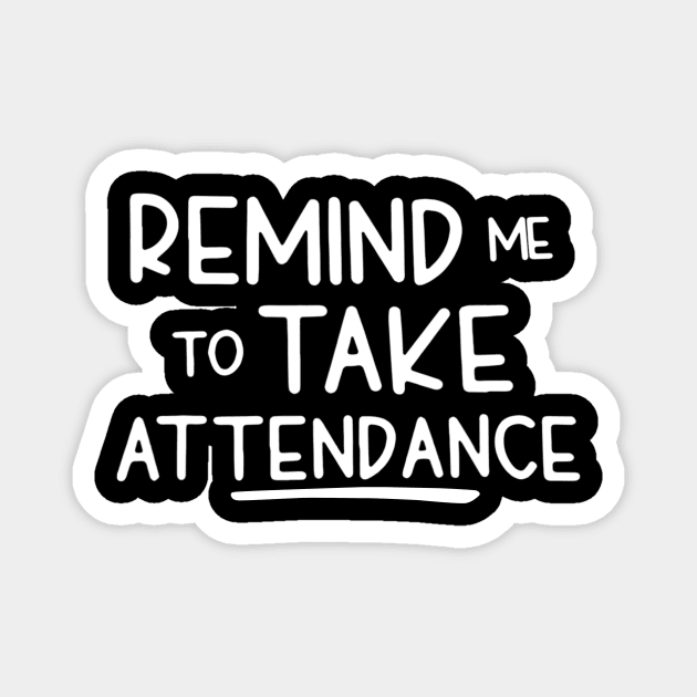 Remind Me To Take Attendance Funny Teacher Shirt Magnet by Rozel Clothing