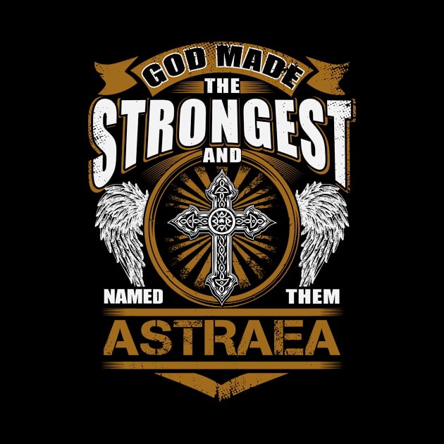 Astraea Name T Shirt - God Found Strongest And Named Them Astraea Gift Item by reelingduvet