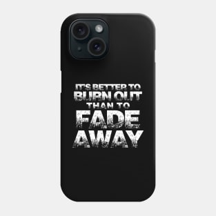 It's Better to Burn Out than to Fade Away Phone Case