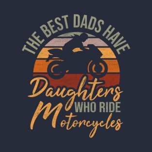 The best dads have daughters who ride motorcycles vintage funny daughter motorcycles lovers quote T-Shirt