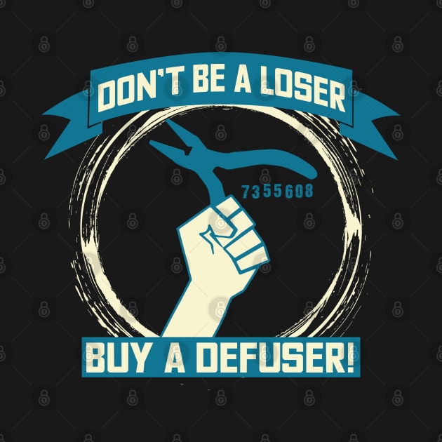 Don't Be A Loser Buy A Defuser T-shirt by theodoros20