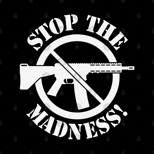 Stop The Madness! (Gun Reform / No Weapons / White) by MrFaulbaum