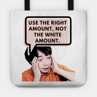 Use the right amount, not the white amount. - Uncle Roger Tote