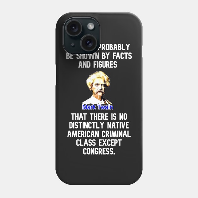 Mark Twain Quote Facts Figures Criminal Class Congress Phone Case by BubbleMench