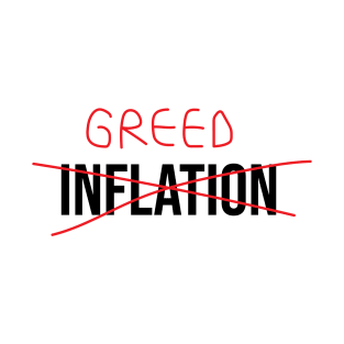 Inflation? no it is greed T-Shirt