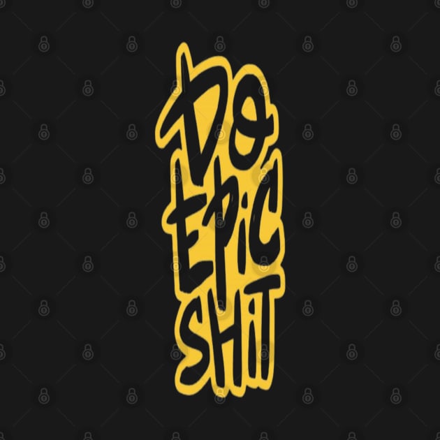 Do Epic Shit by Ayafr Designs