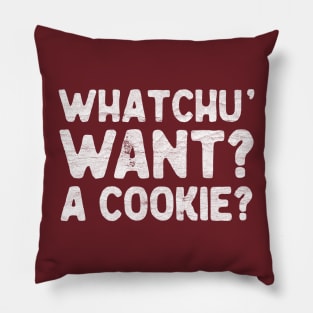 Whatchu' want? A cookie? Pillow