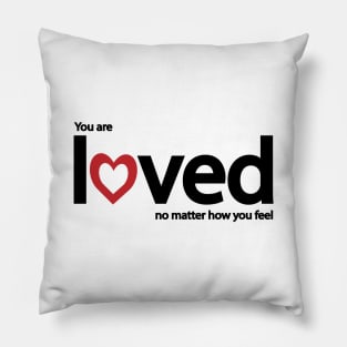 You are loved no matter how you feel Pillow