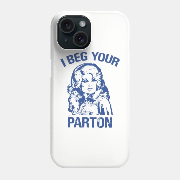 I beg your parton - Dolly Parton Phone Case by taurusworld