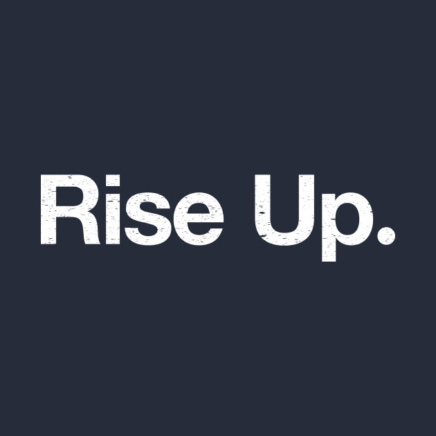 Rise Up. by TheAllGoodCompany