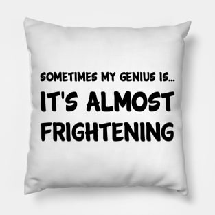 sometimes my genius is... it's almost frightening Pillow